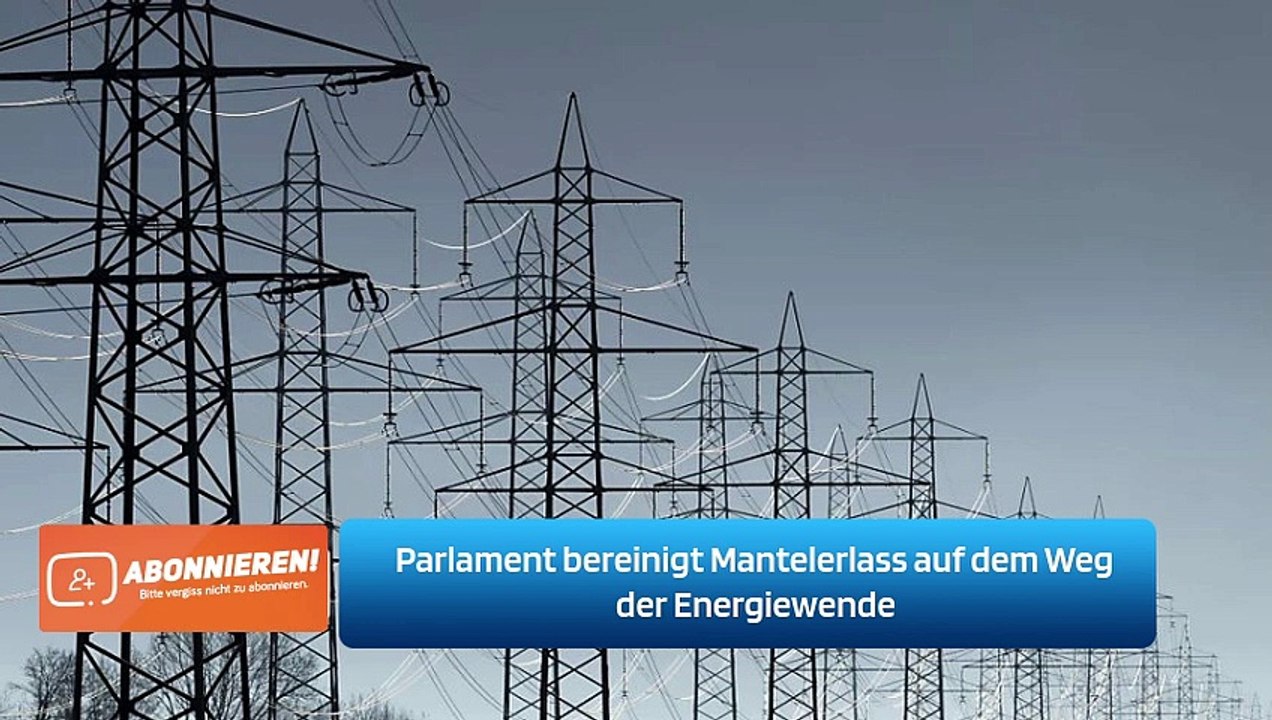 Parlament bereinigt Mantelerlass auf dem Weg der Energiewende