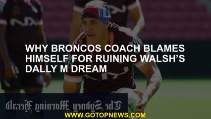 Why Broncos coach blames himself for ruining Walsh’s Dally M dream