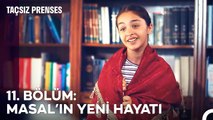 11. BÖLÜM: MASAL’IN YENİ HAYATI - Taçsız Prenses Özet