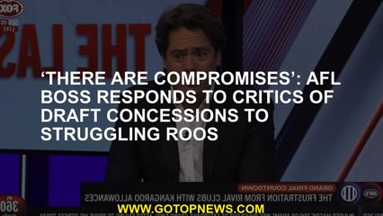 ‘There are compromises’: AFL boss responds to critics of draft concessions to struggling Roos