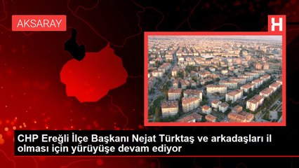 CHP Ereğli İlçe Başkanı Nejat Türktaş ve arkadaşları il olması için yürüyüşe devam ediyor