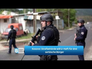 Kosovo: Strafbehörde will U-Haft für drei serbische Bürger