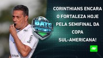 HOJE TEM TIMÃO! Corinthians ENFRENTA Fortaleza pela SEMI da Sula; Sampaoli CAI QUANDO? | BATE PRONTO