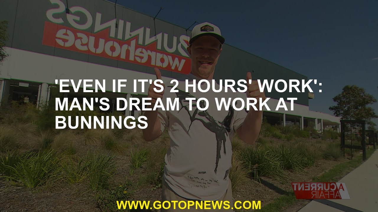 'Even if there is a 2 hour job' Human dream in Bunnings video