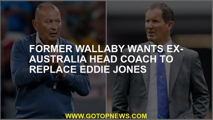 Former Wallaby wants ex-Australia head coach to replace Eddie Jones