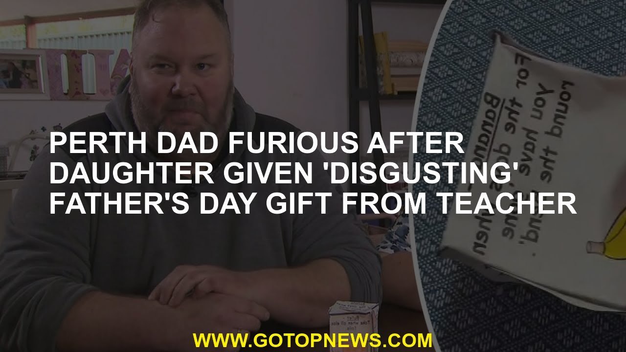 Perth Baba was given a 'disgusting' father's day gift from the teacher teacher teacher