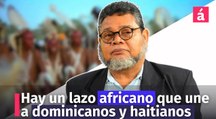 Hay un lazo africano que une a dominicanos y haitianos