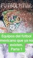 Equipos del Fútbol Mexicano que ya no existen. Parte 1