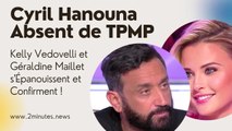 Cyril Hanouna Absent de TPMP : Kelly Vedovelli et Géraldine Maillet s'Épanouissent et Confirment !