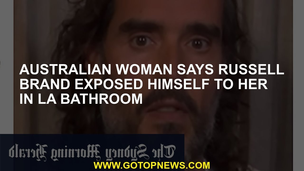 Australian woman says Russell Brand was exposed to her in her bathroom