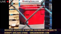 Ingham's accused of dumping chicken guts in bins to disrupt Adelaide strike - 1breakingnews.com