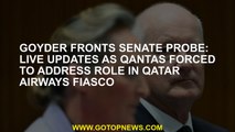 Goyder fronts Senate probe: Live updates as Qantas forced to address role in Qatar Airways fiasco