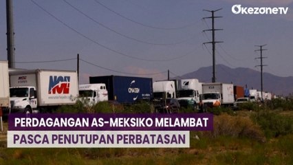 Pasca AS Penutupan Perbatasan, Perdagangan AS-Meksiko Melambat