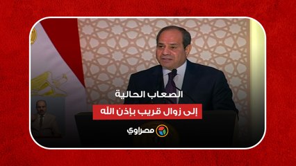 السيسي: لدينا يقين بأن الصعاب الحالية إلى زوال قريب بإذن الله