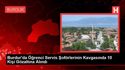 Burdur'da Öğrenci Servis Şoförlerinin Kavgasında 10 Kişi Gözaltına Alındı