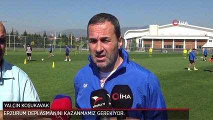 Yalçın Koşukavak: Erzurum deplasmanını kazanmamız gerekiyor