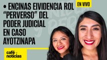 #EnVivo #CaféYNoticias | Encinas evidencia rol “perverso” del Poder Judicial en el Caso Ayotzinapa