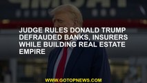 Judge rules Donald Trump defrauded banks, insurers while building real estate empire