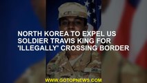 North Korea to expel US soldier Travis King for 'illegally' crossing border