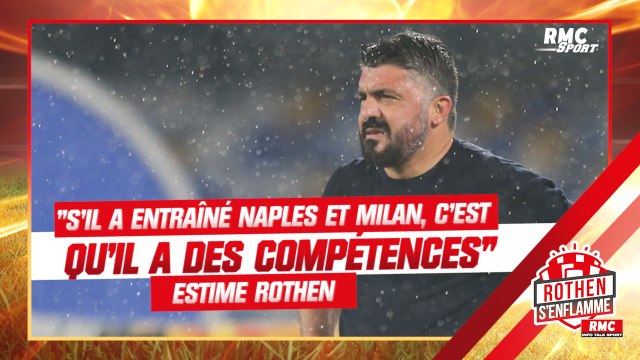 OM : Si Gattuso a entraîné Naples et Milan, c'est qu'il a certaines compétences juge Rothen