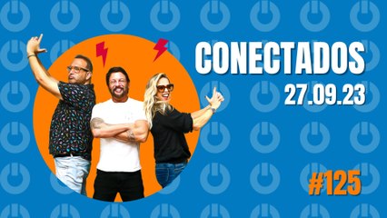 Conectados #125 - 27/09/2023