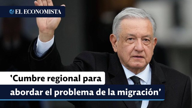 López Obrador propone una cumbre regional para abordar el problema de la migración ilegal