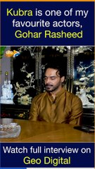 'Kubra is one of my favourite actors' - Gohar Rasheed