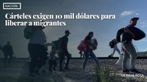 Cárteles exigen 10 mil dólares para liberar a #migrantes