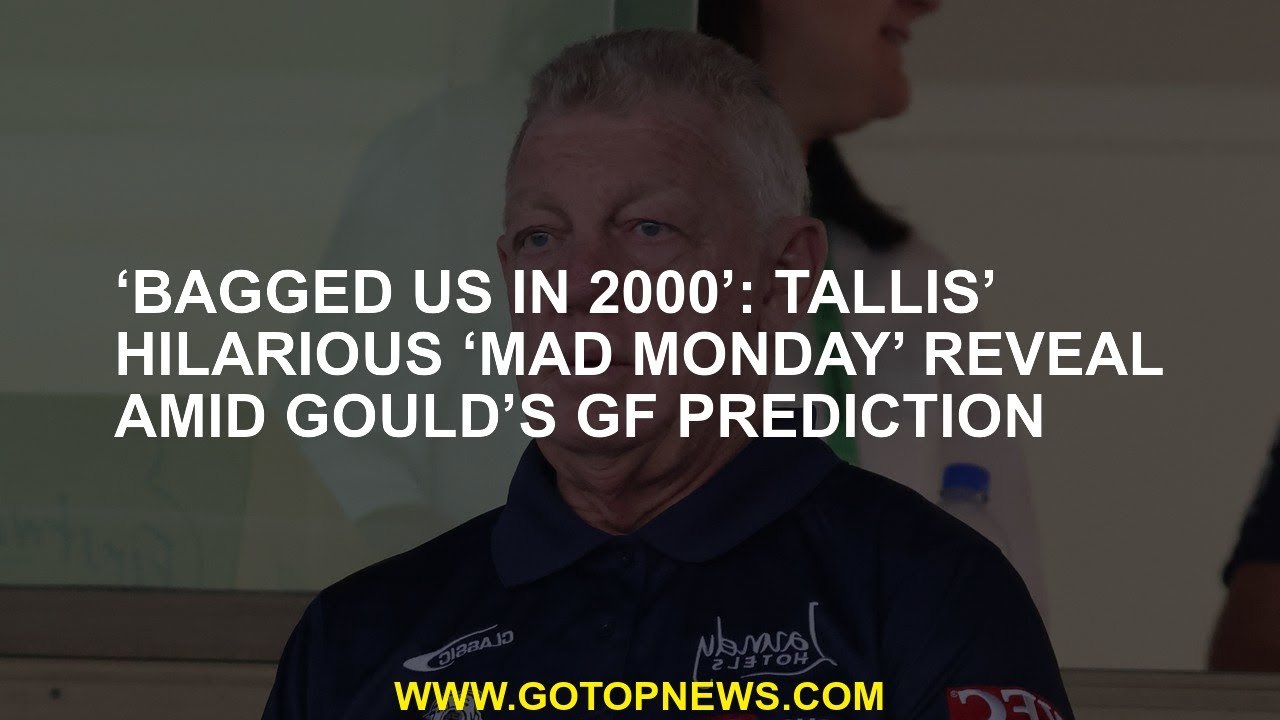 ‘Bagged us in 2000’: Tallis’ hilarious ‘mad Monday’ reveal amid Gould’s GF prediction