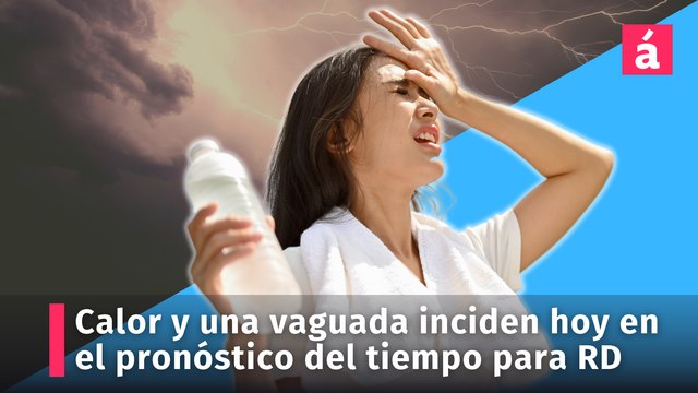 Calor y una vaguada inciden en el pronóstico del tiempo para este jueves en la República Dominicana