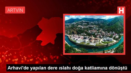 Arhavi'de yapılan dere ıslahı doğa katliamına dönüştü