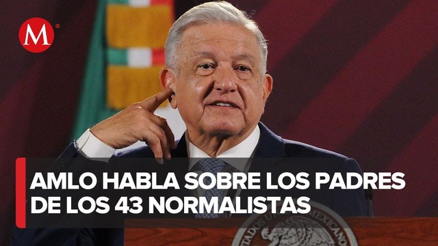 AMLO sostiene que aunque padres de los 43 no le crean, seguirá investigación sobre Ayotzinapa