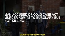 The man accused of the cold case action confesses  theft but does not kill