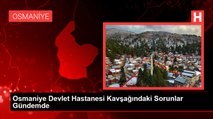 Osmaniye Devlet Hastanesi Kavşağındaki Sorunlar Gündemde