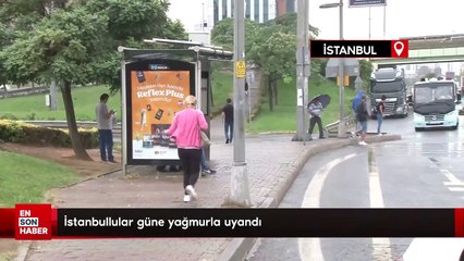 İstanbullular güne yağmurla uyandı