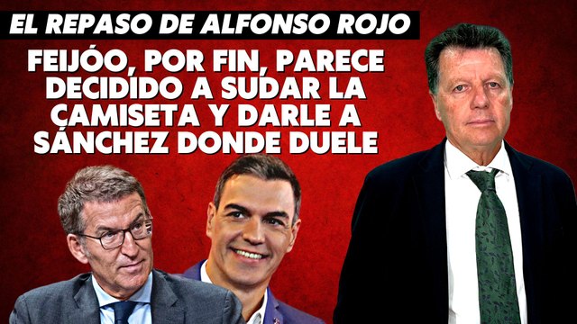 Alfonso Rojo: “Feijóo, por fin, parece decidido a sudar la camiseta y darle a Sánchez donde duele”