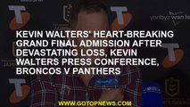 Kevin Walters' heart-breaking grand final admission after devastating loss, Kevin Walters press conf