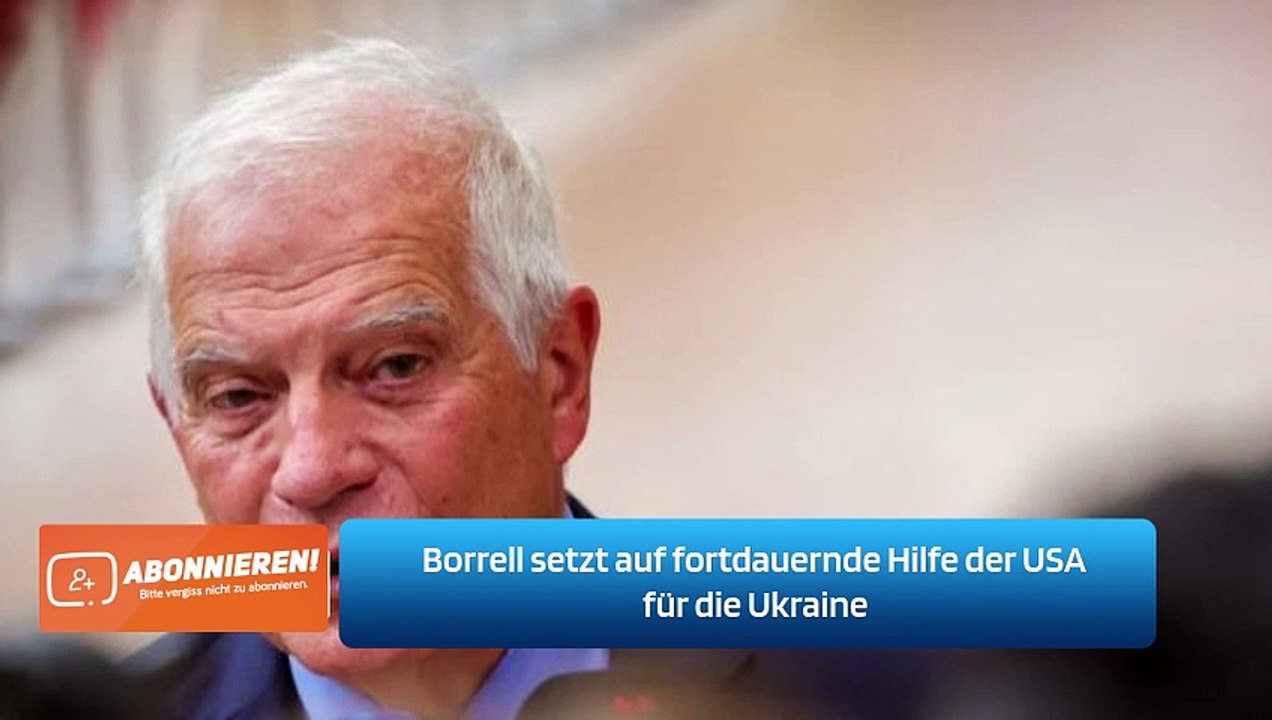 Borrell setzt auf fortdauernde Hilfe der USA für die Ukraine