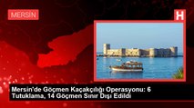 Mersin'de Göçmen Kaçakçılığı Operasyonu: 6 Tutuklama, 14 Göçmen Sınır Dışı Edildi