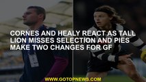 Cornes and Healy react as tall Lion misses selection and Pies make two changes for GF
