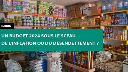 [#Reportage]  Gabon : un budget 2024 sous le sceau de l’inflation ou du désendettement ?