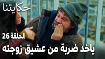 مسلسل حكايتنا الحلقة 26 - فكري ياخد ضربة من عشيق زوجته