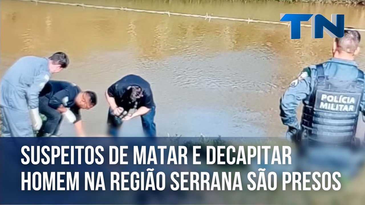 Suspeitos de matar e decapitar homem na região Serrana são presos