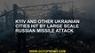 Kiev and other Ukrainian cities large -scale Russian missile attack