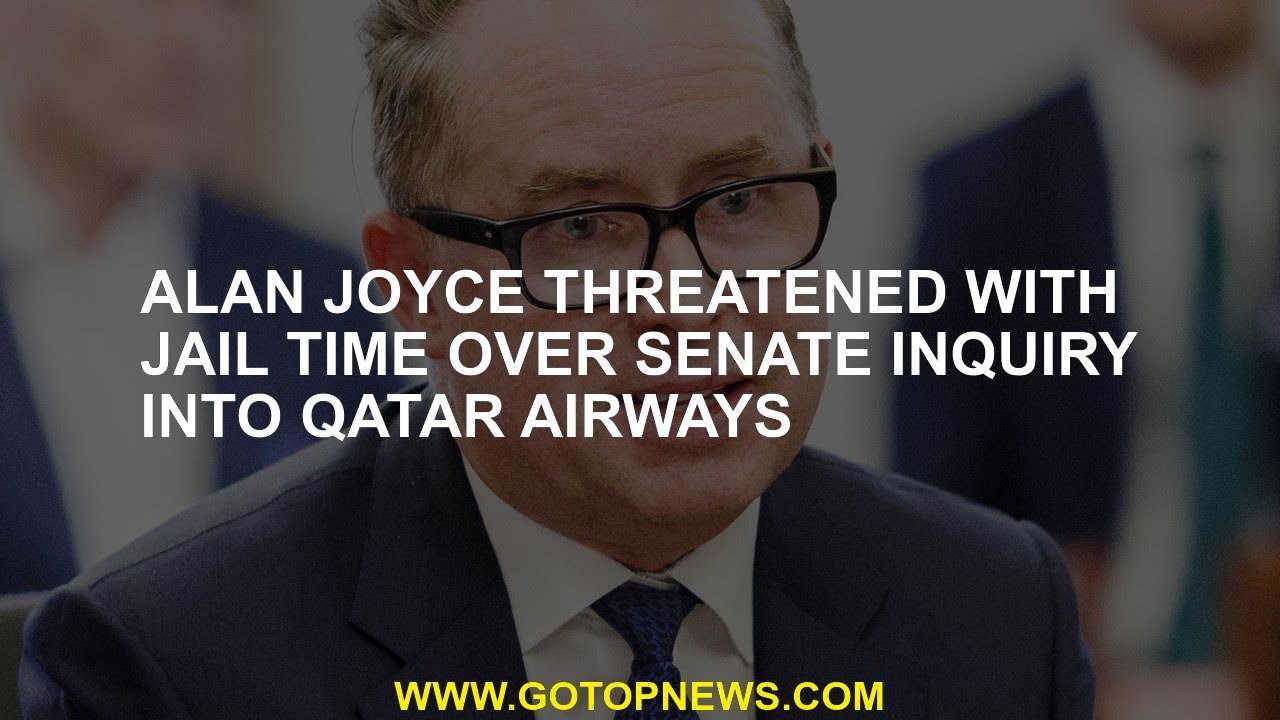 Alan Joyce threatened with jail time over Senate inquiry into Qatar Airways