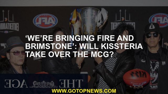 ‘We’re bringing fire and brimstone’: Will Kissteria take over the MCG?