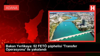 Bakan Yerlikaya: 52 FETÖ şüphelisi 'Transfer Operasyonu' ile yakalandı