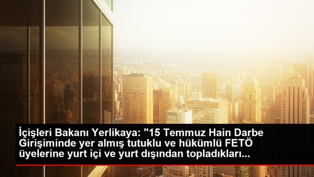 İçişleri Bakanı Yerlikaya: 15 Temmuz Hain Darbe Girişiminde yer almış tutuklu ve hükümlü FETÖ üyelerine yurt içi ve yurt dışından topladıkları...