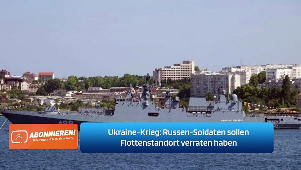 Ukraine-Krieg: Russen-Soldaten sollen Flottenstandort verraten haben