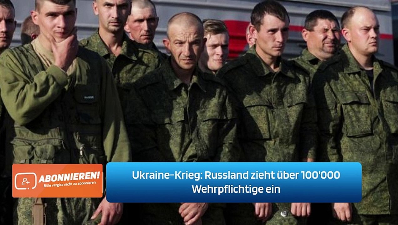 Ukraine-Krieg: Russland zieht über 100'000 Wehrpflichtige ein